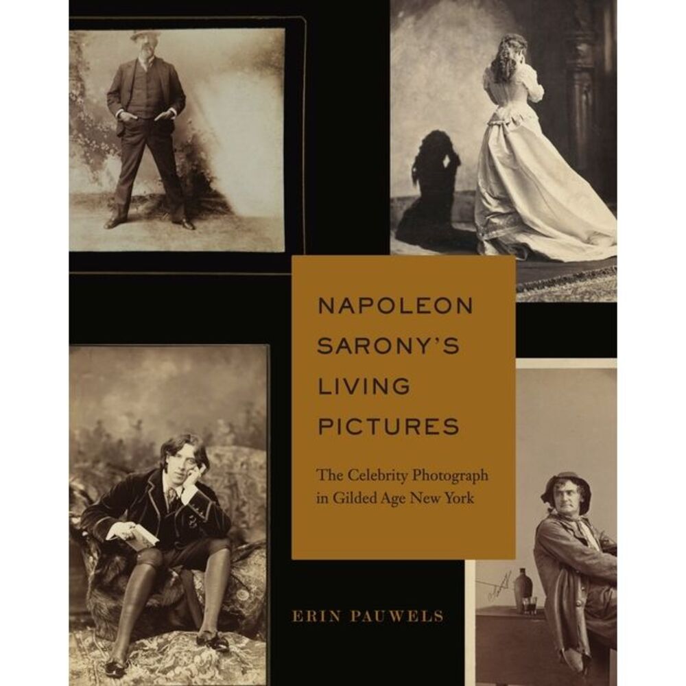 Napoleon Sarony's Living Pictures: The Celebrity Photograph in Gilded Age New Yo